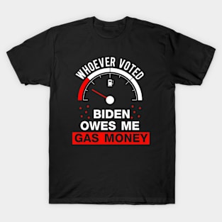 Whoever Voted Biden Owes Me Gas Money Funny Biden T-Shirt